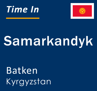 Current local time in Samarkandyk, Batken, Kyrgyzstan