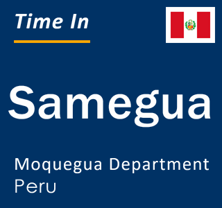 Current local time in Samegua, Moquegua Department, Peru