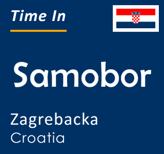 Current time in Samobor, Zagrebacka, Croatia