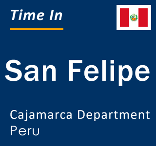 Current local time in San Felipe, Cajamarca Department, Peru