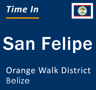Current local time in San Felipe, Orange Walk District, Belize