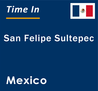 Current local time in San Felipe Sultepec, Mexico