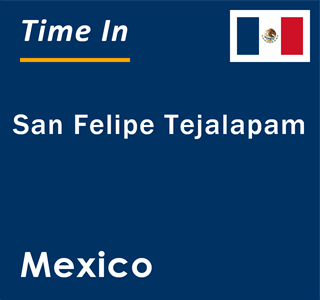 Current local time in San Felipe Tejalapam, Mexico