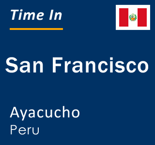 Current local time in San Francisco, Ayacucho, Peru