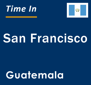 Current local time in San Francisco, Guatemala