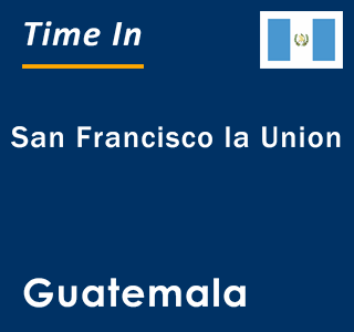 Current local time in San Francisco la Union, Guatemala