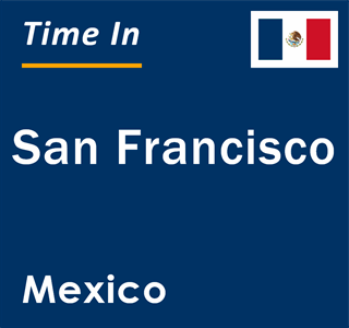 Current local time in San Francisco, Mexico