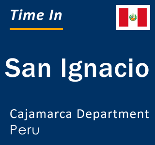 Current local time in San Ignacio, Cajamarca Department, Peru