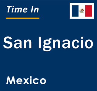 Current local time in San Ignacio, Mexico