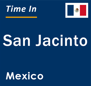 Current local time in San Jacinto, Mexico