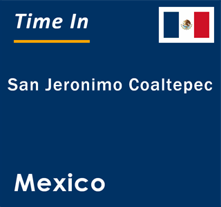 Current local time in San Jeronimo Coaltepec, Mexico