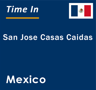 Current Local Time in San Jose Casas Caidas, Mexico