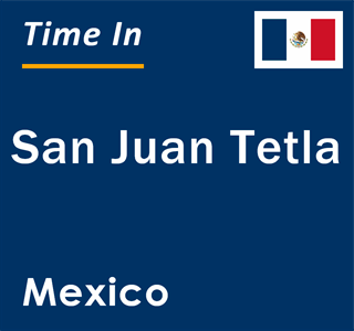 Current local time in San Juan Tetla, Mexico