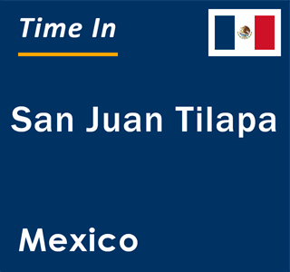 Current local time in San Juan Tilapa, Mexico