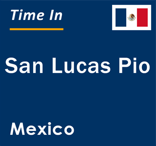 Current local time in San Lucas Pio, Mexico