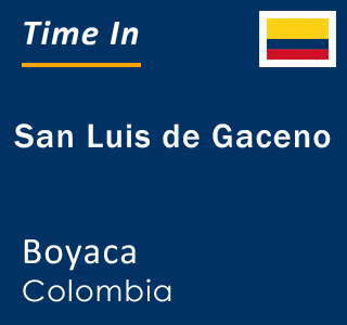 Current local time in San Luis de Gaceno, Boyaca, Colombia