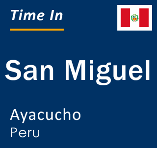 Current local time in San Miguel, Ayacucho, Peru