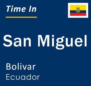Current local time in San Miguel, Bolivar, Ecuador
