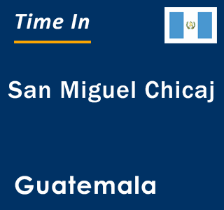 Current local time in San Miguel Chicaj, Guatemala