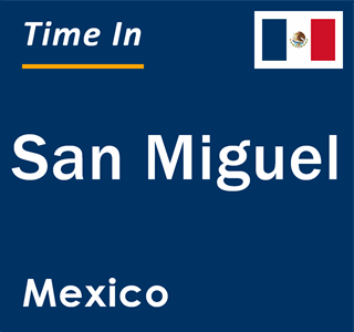 Current local time in San Miguel, Mexico