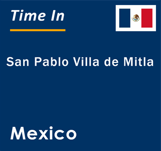 Current local time in San Pablo Villa de Mitla, Mexico