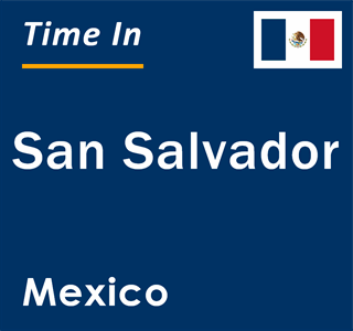 Current local time in San Salvador, Mexico