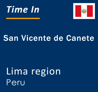 Current local time in San Vicente de Canete, Lima region, Peru