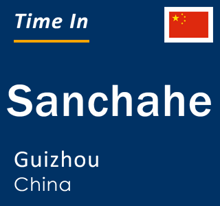 Current local time in Sanchahe, Guizhou, China