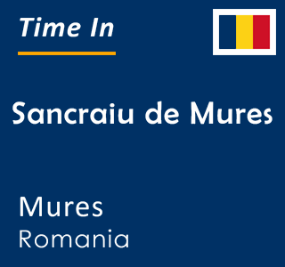 Current local time in Sancraiu de Mures, Mures, Romania