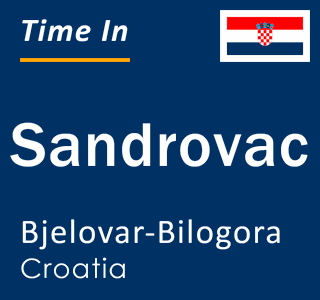 Current local time in Sandrovac, Bjelovar-Bilogora, Croatia