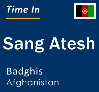 Current local time in Sang Atesh, Badghis, Afghanistan