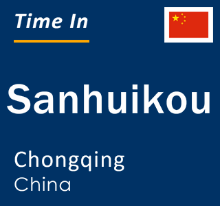 Current local time in Sanhuikou, Chongqing, China