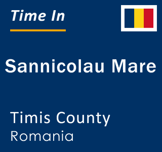Current local time in Sannicolau Mare, Timis County, Romania