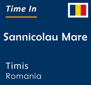 Current local time in Sannicolau Mare, Timis, Romania
