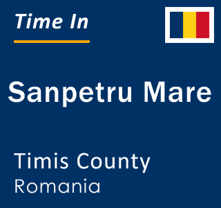 Current local time in Sanpetru Mare, Timis County, Romania