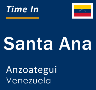 Current local time in Santa Ana, Anzoategui, Venezuela