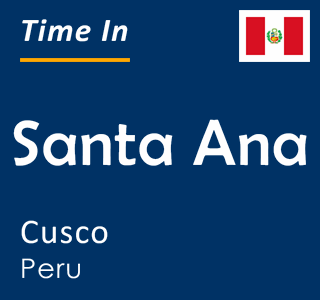 Current time in Santa Ana, Cusco, Peru