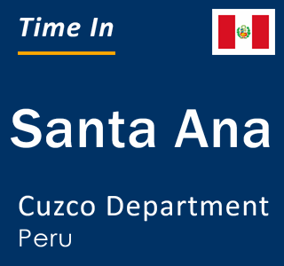Current local time in Santa Ana, Cuzco Department, Peru