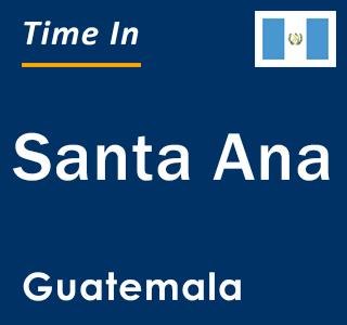 Current local time in Santa Ana, Guatemala