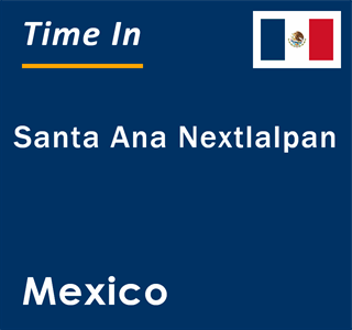 Current local time in Santa Ana Nextlalpan, Mexico