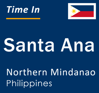 Current local time in Santa Ana, Northern Mindanao, Philippines