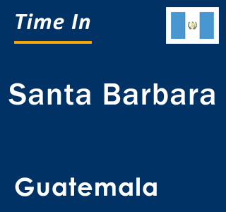 Current local time in Santa Barbara, Guatemala