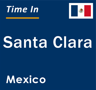 Current local time in Santa Clara, Mexico