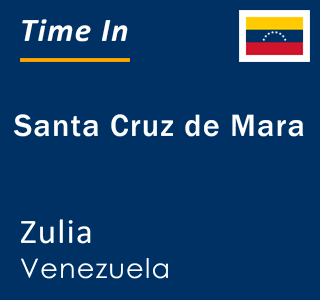 Current local time in Santa Cruz de Mara, Zulia, Venezuela