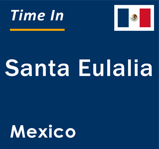 Current local time in Santa Eulalia, Mexico