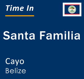Current local time in Santa Familia, Cayo, Belize