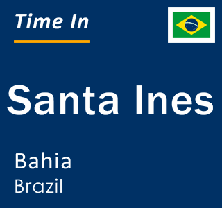 Current local time in Santa Ines, Bahia, Brazil