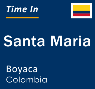 Current Local Time in Santa Maria, Boyaca, Colombia