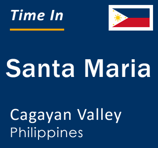 Current local time in Santa Maria, Cagayan Valley, Philippines
