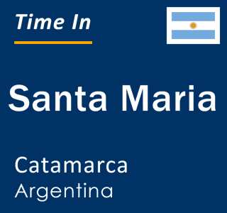 Current local time in Santa Maria, Catamarca, Argentina